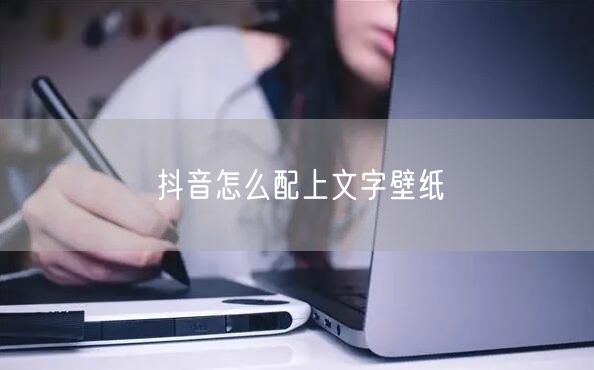 抖音怎么配上文字壁纸
