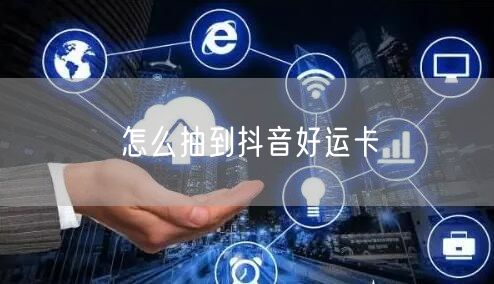 怎么抽到抖音好运卡