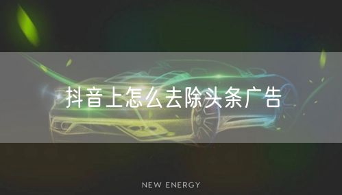 抖音上怎么去除头条广告
