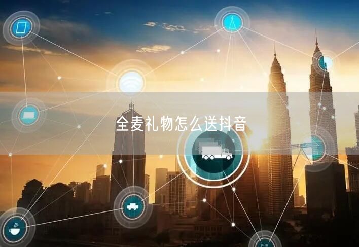 全麦礼物怎么送抖音