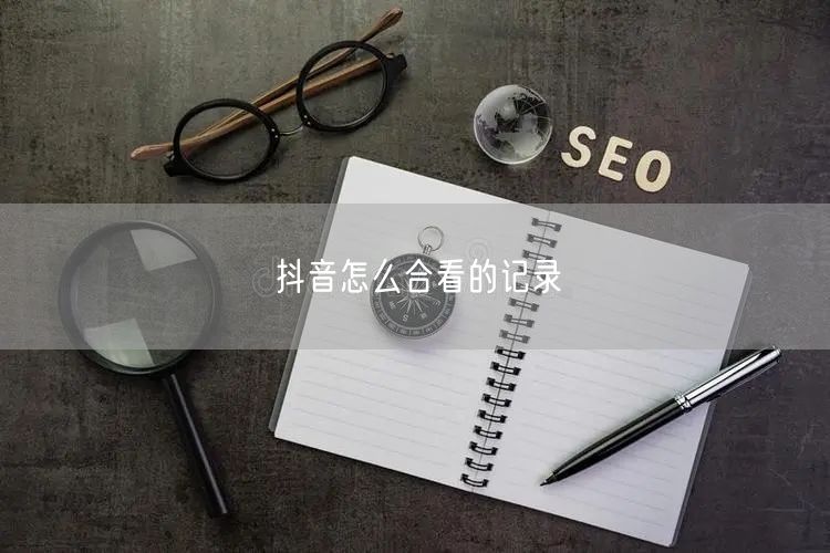 抖音怎么合看的记录