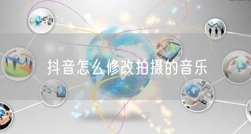 抖音怎么修改拍摄的音乐