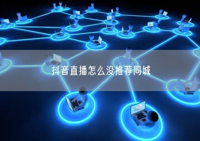 抖音直播怎么没推荐同城
