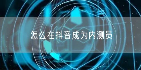 怎么在抖音成为内测员