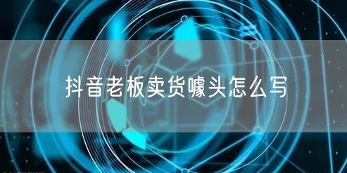 抖音老板卖货噱头怎么写