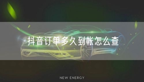 抖音订单多久到帐怎么查