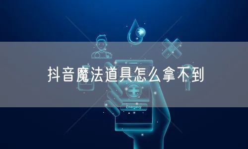 抖音魔法道具怎么拿不到