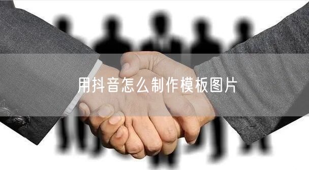 用抖音怎么制作模板图片