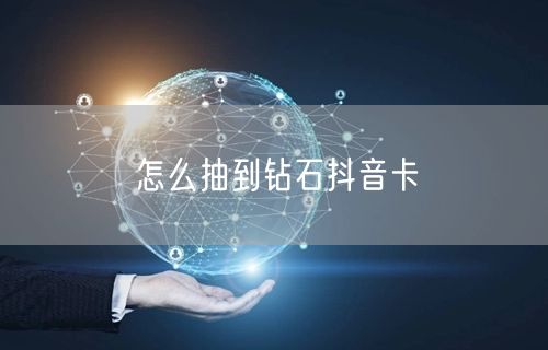 怎么抽到钻石抖音卡