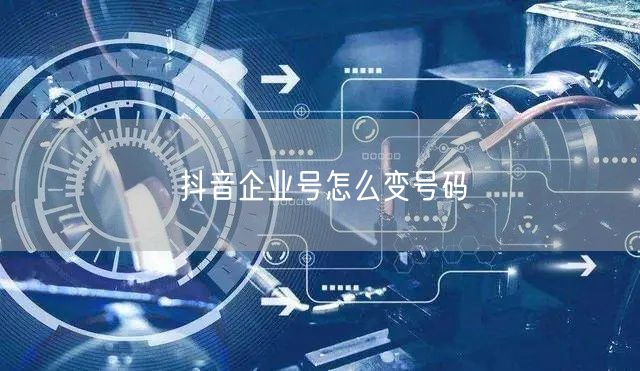 抖音企业号怎么变号码