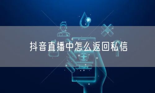 抖音直播中怎么返回私信