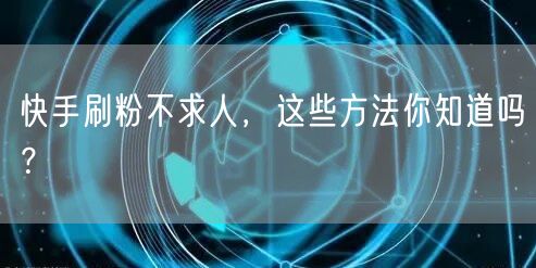 快手刷粉不求人，这些方法你知道吗？