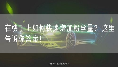 在快手上如何快速增加粉丝量？这里告诉你答案！