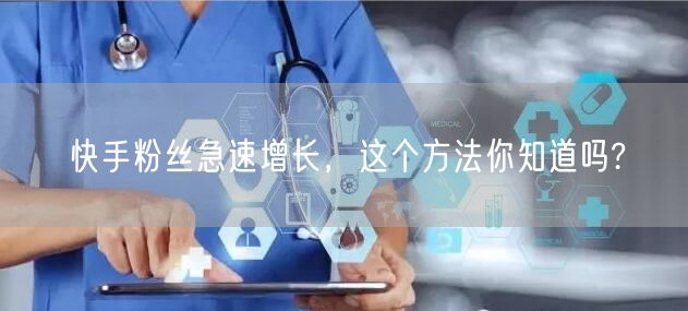 快手粉丝急速增长，这个方法你知道吗?