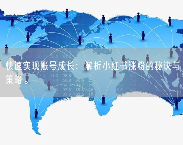 快速实现账号成长：解析小红书涨粉的秘诀与策略。