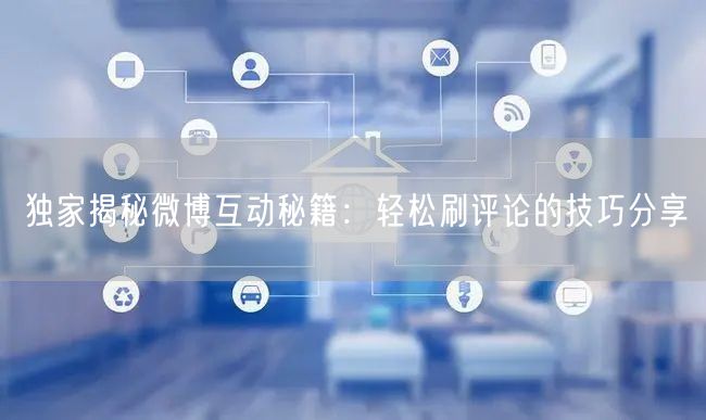 独家揭秘微博互动秘籍：轻松刷评论的技巧分享