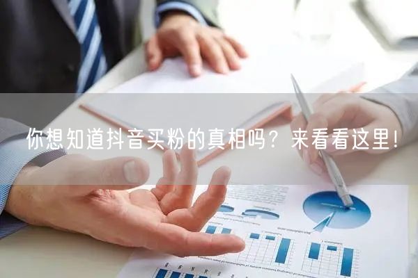 你想知道抖音买粉的真相吗？来看看这里！