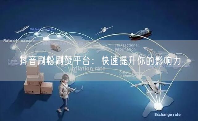 抖音刷粉刷赞平台：快速提升你的影响力