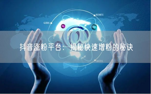 抖音涨粉平台：揭秘快速增粉的秘诀