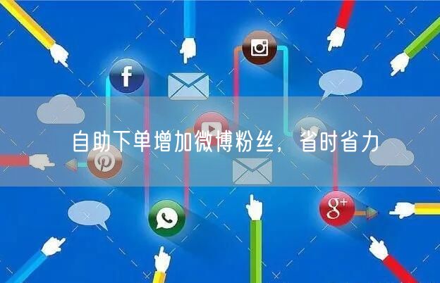 自助下单增加微博粉丝，省时省力