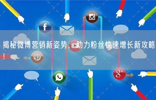 揭秘微博营销新姿势，助力粉丝快速增长新攻略！