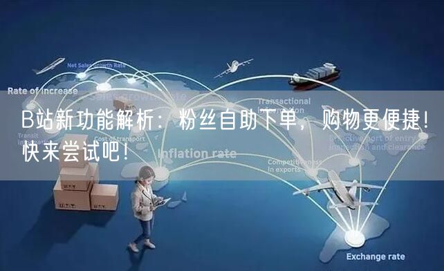 B站新功能解析：粉丝自助下单，购物更便捷！快来尝试吧！