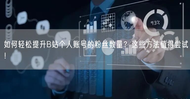 如何轻松提升B站个人账号的粉丝数量？这些方法值得尝试！