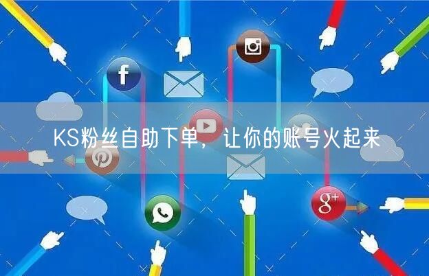 KS粉丝自助下单，让你的账号火起来