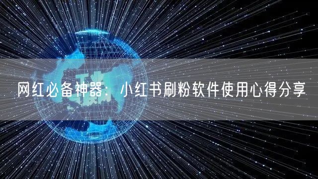 网红必备神器：小红书刷粉软件使用心得分享