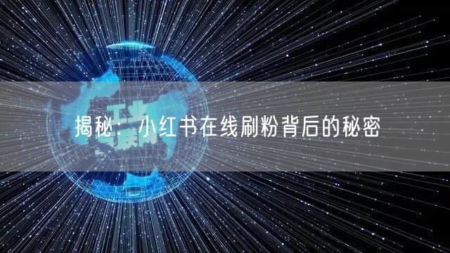 揭秘：小红书在线刷粉背后的秘密