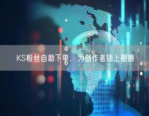 KS粉丝自助下单，为创作者插上翅膀