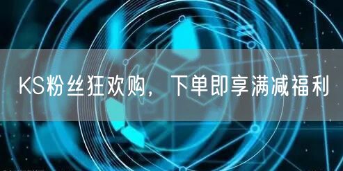 KS粉丝狂欢购，下单即享满减福利