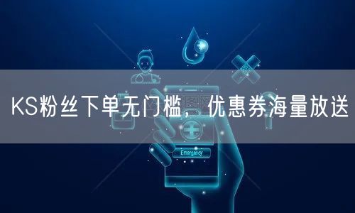 KS粉丝下单无门槛，优惠券海量放送