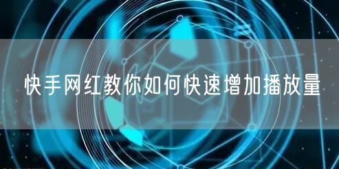 快手网红教你如何快速增加播放量