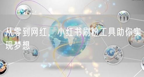 从零到网红，小红书刷粉工具助你实现梦想