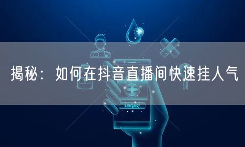 揭秘：如何在抖音直播间快速挂人气