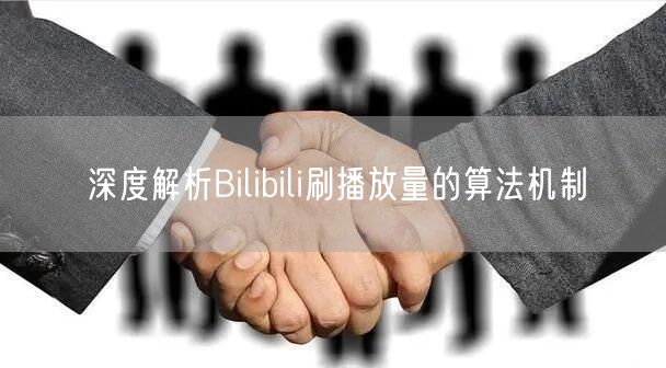 深度解析Bilibili刷播放量的算法机制
