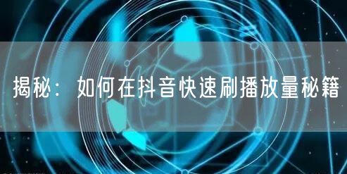 揭秘：如何在抖音快速刷播放量秘籍