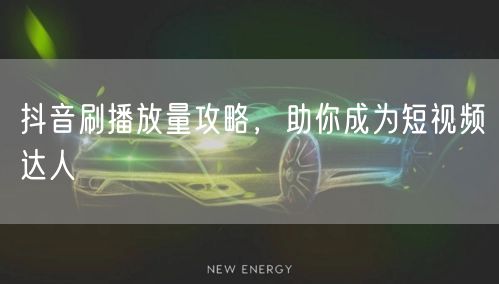 抖音刷播放量攻略，助你成为短视频达人