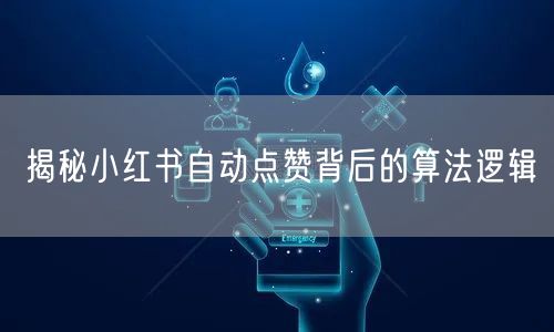 揭秘小红书自动点赞背后的算法逻辑