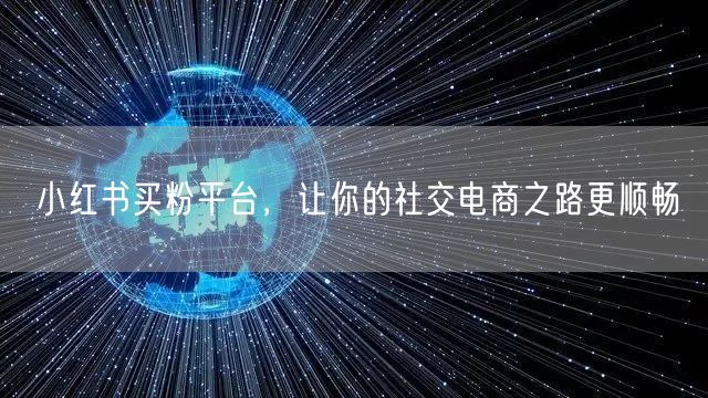 小红书买粉平台，让你的社交电商之路更顺畅