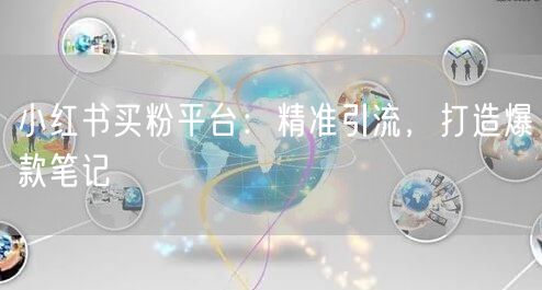 小红书买粉平台：精准引流，打造爆款笔记