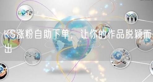 KS涨粉自助下单，让你的作品脱颖而出