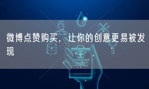 微博点赞购买，让你的创意更易被发现