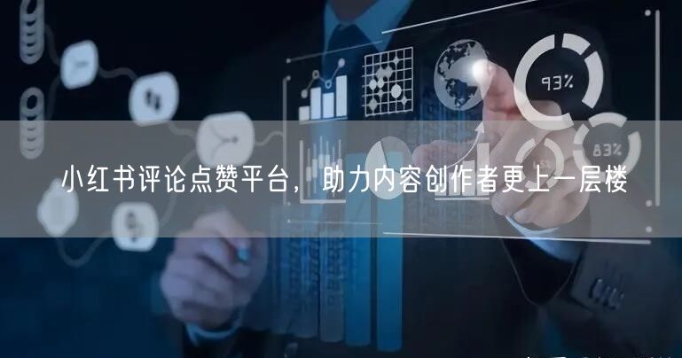 小红书评论点赞平台，助力内容创作者更上一层楼