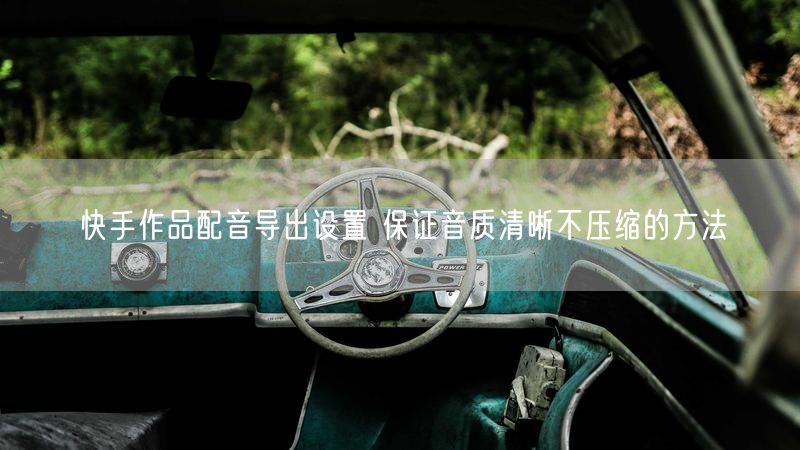 快手作品配音导出设置 保证音质清晰不压缩的方法