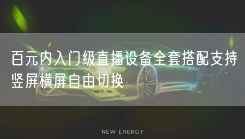 百元内入门级直播设备全套搭配支持竖屏横屏自由切换
