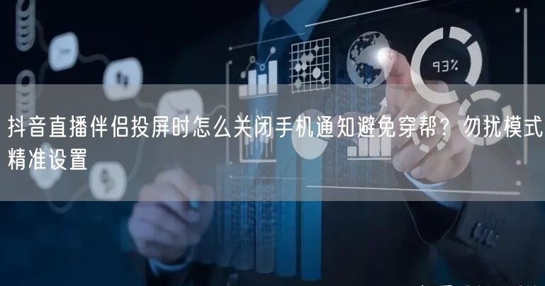抖音直播伴侣投屏时怎么关闭手机通知避免穿帮？勿扰模式精准设置
