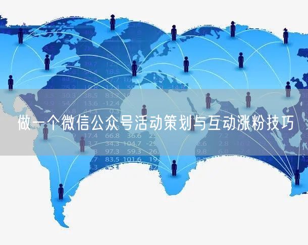 做一个微信公众号活动策划与互动涨粉技巧