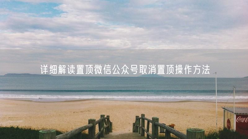 详细解读置顶微信公众号取消置顶操作方法
